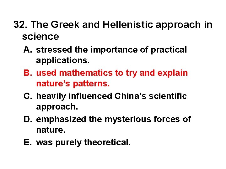 32. The Greek and Hellenistic approach in science A. stressed the importance of practical