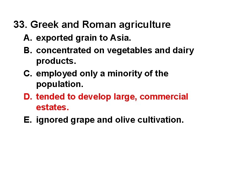 33. Greek and Roman agriculture A. exported grain to Asia. B. concentrated on vegetables