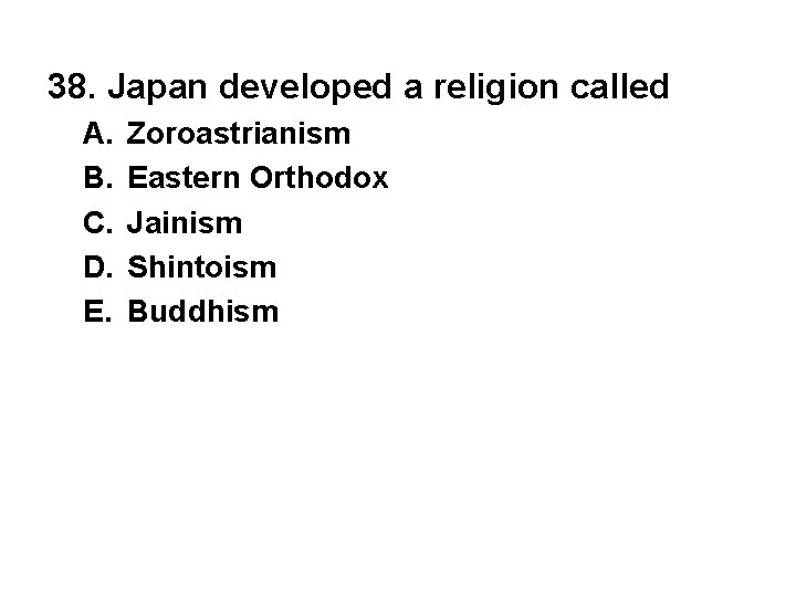 38. Japan developed a religion called A. B. C. D. E. Zoroastrianism Eastern Orthodox