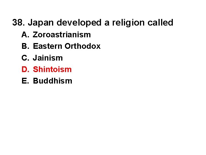 38. Japan developed a religion called A. B. C. D. E. Zoroastrianism Eastern Orthodox