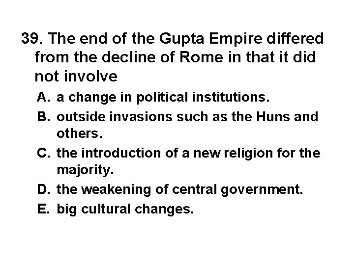 39. The end of the Gupta Empire differed from the decline of Rome in