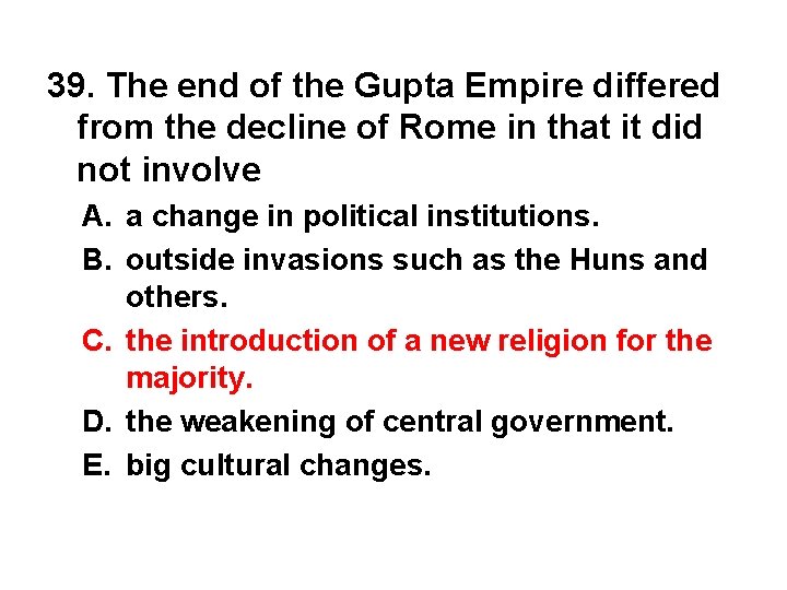 39. The end of the Gupta Empire differed from the decline of Rome in