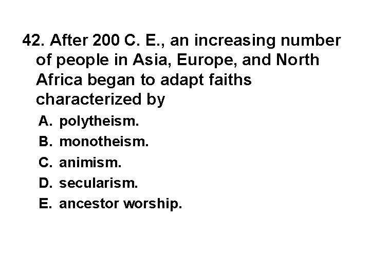 42. After 200 C. E. , an increasing number of people in Asia, Europe,