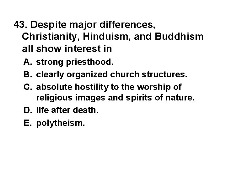 43. Despite major differences, Christianity, Hinduism, and Buddhism all show interest in A. strong