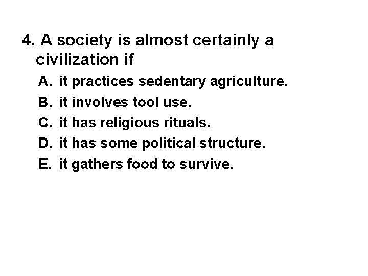 4. A society is almost certainly a civilization if A. B. C. D. E.