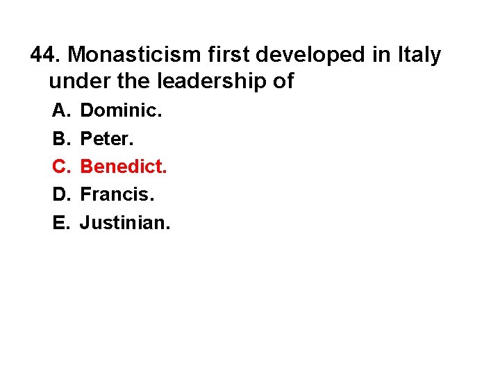 44. Monasticism first developed in Italy under the leadership of A. B. C. D.