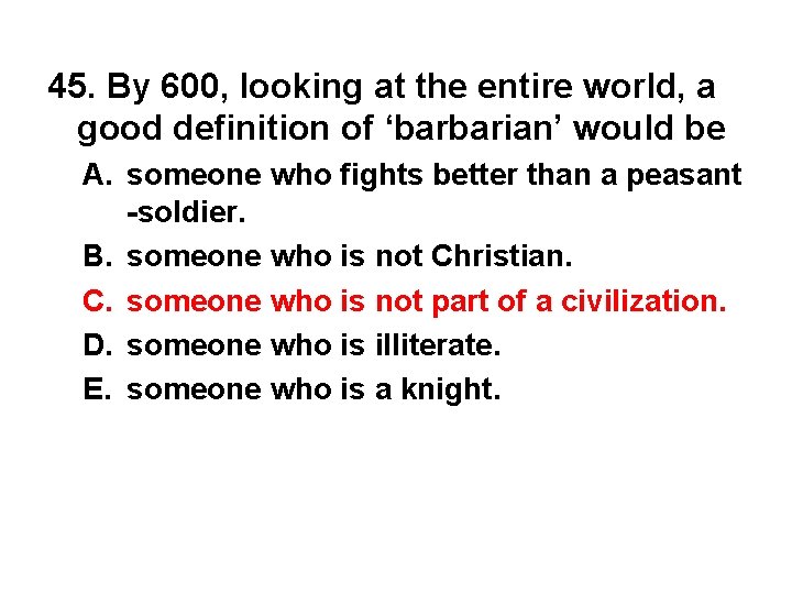 45. By 600, looking at the entire world, a good definition of ‘barbarian’ would