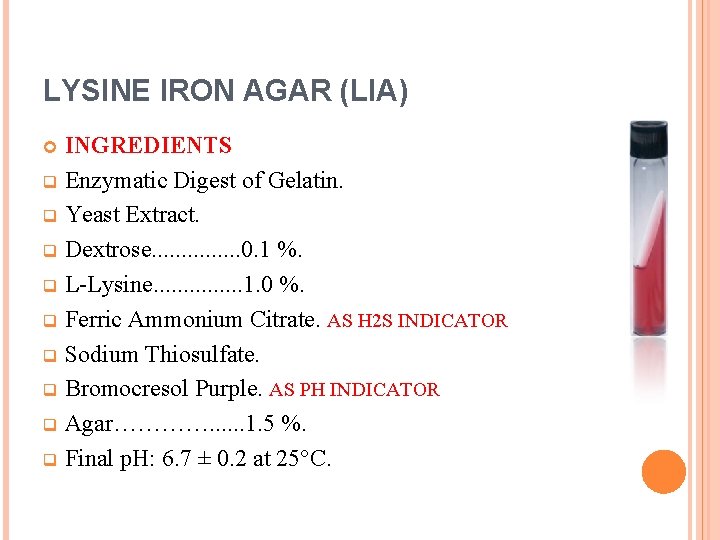 LYSINE IRON AGAR (LIA) INGREDIENTS q Enzymatic Digest of Gelatin. q Yeast Extract. q