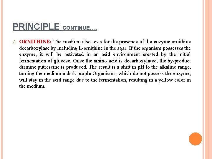 PRINCIPLE CONTINUE…. o ORNITHINE: The medium also tests for the presence of the enzyme