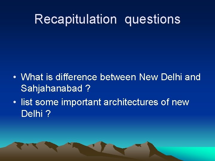 Recapitulation questions • What is difference between New Delhi and Sahjahanabad ? • list