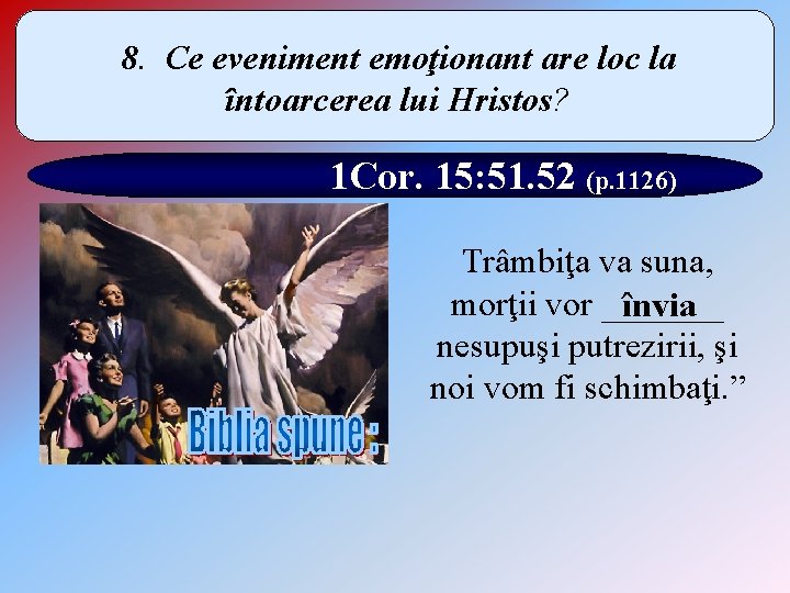 8. Ce eveniment emoţionant are loc la întoarcerea lui Hristos? 1 Cor. 15: 51.