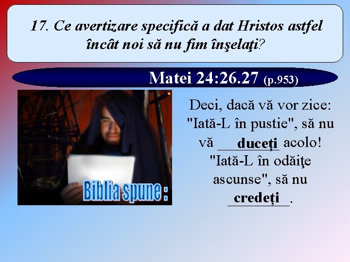 17. Ce avertizare specifică a dat Hristos astfel încât noi să nu fim înşelaţi?