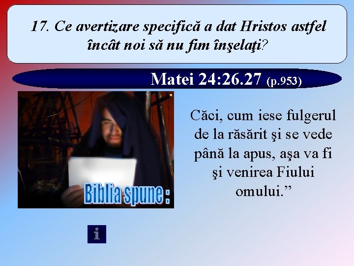 17. Ce avertizare specifică a dat Hristos astfel încât noi să nu fim înşelaţi?