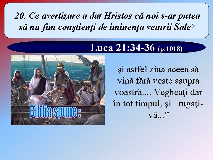 20. Ce avertizare a dat Hristos că noi s-ar putea să nu fim conştienţi