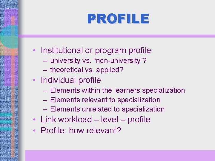 PROFILE • Institutional or program profile – university vs. “non-university”? – theoretical vs. applied?