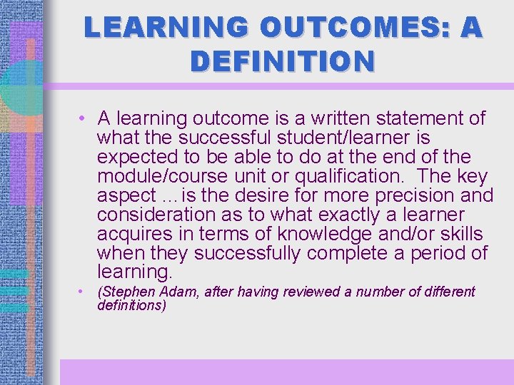 LEARNING OUTCOMES: A DEFINITION • A learning outcome is a written statement of what