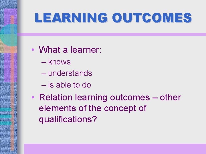 LEARNING OUTCOMES • What a learner: – knows – understands – is able to