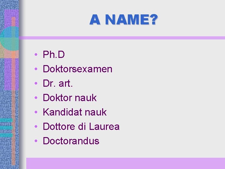 A NAME? • • Ph. D Doktorsexamen Dr. art. Doktor nauk Kandidat nauk Dottore