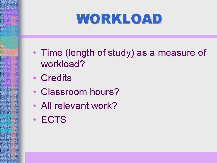 WORKLOAD • Time (length of study) as a measure of workload? • Credits •