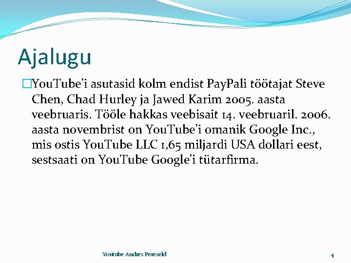 Ajalugu �You. Tube'i asutasid kolm endist Pay. Pali töötajat Steve Chen, Chad Hurley ja