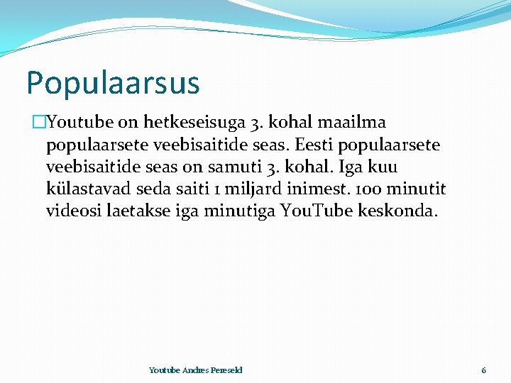 Populaarsus �Youtube on hetkeseisuga 3. kohal maailma populaarsete veebisaitide seas. Eesti populaarsete veebisaitide seas