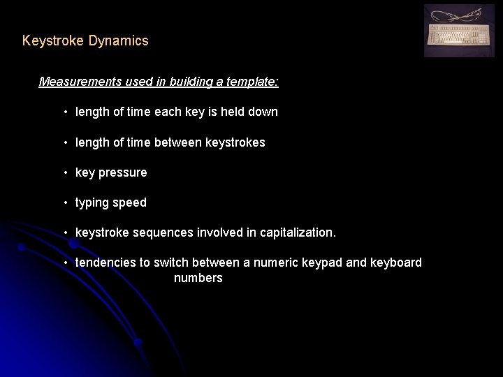 Keystroke Dynamics Measurements used in building a template: • length of time each key