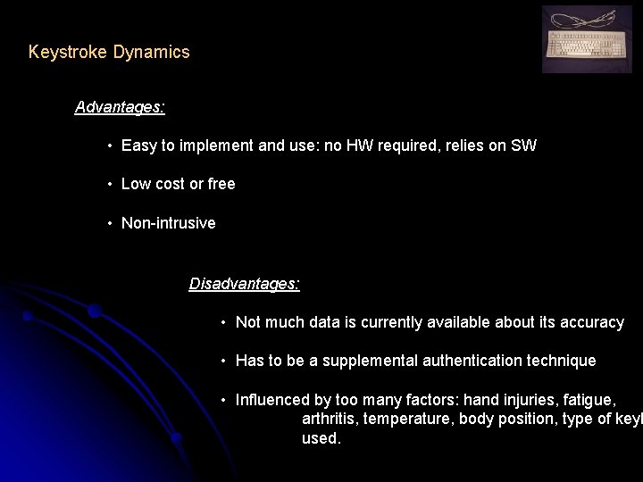 Keystroke Dynamics Advantages: • Easy to implement and use: no HW required, relies on