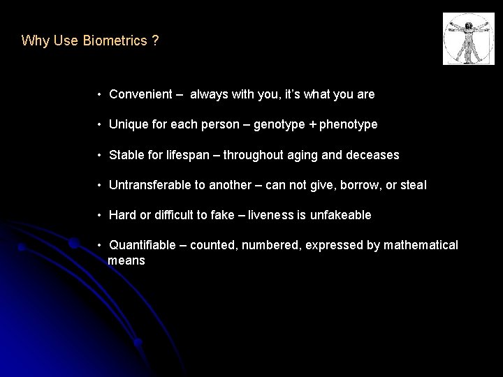 Why Use Biometrics ? • Convenient – always with you, it’s what you are