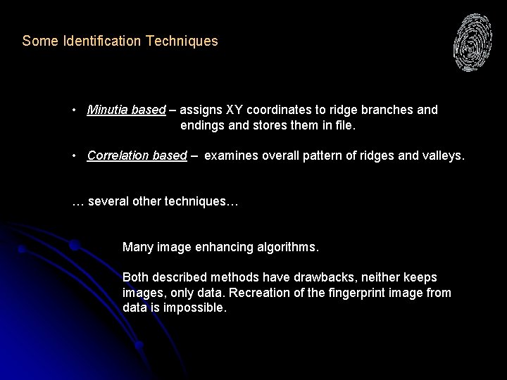 Some Identification Techniques • Minutia based – assigns XY coordinates to ridge branches and