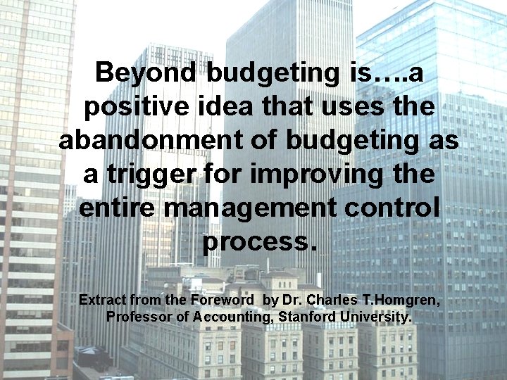 Beyond budgeting is…. a positive idea that uses the abandonment of budgeting as a