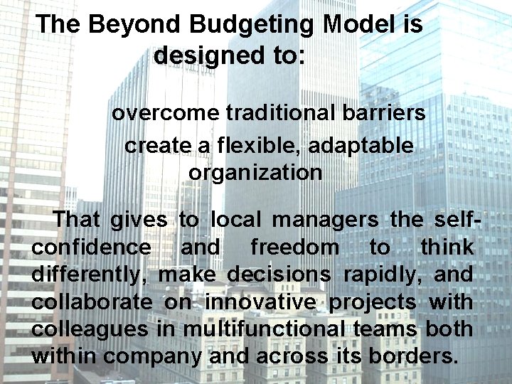 The Beyond Budgeting Model is designed to: overcome traditional barriers create a flexible, adaptable
