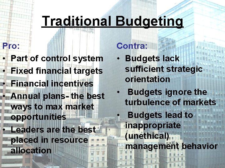 Traditional Budgeting Pro: • Part of control system • Fixed financial targets • Financial