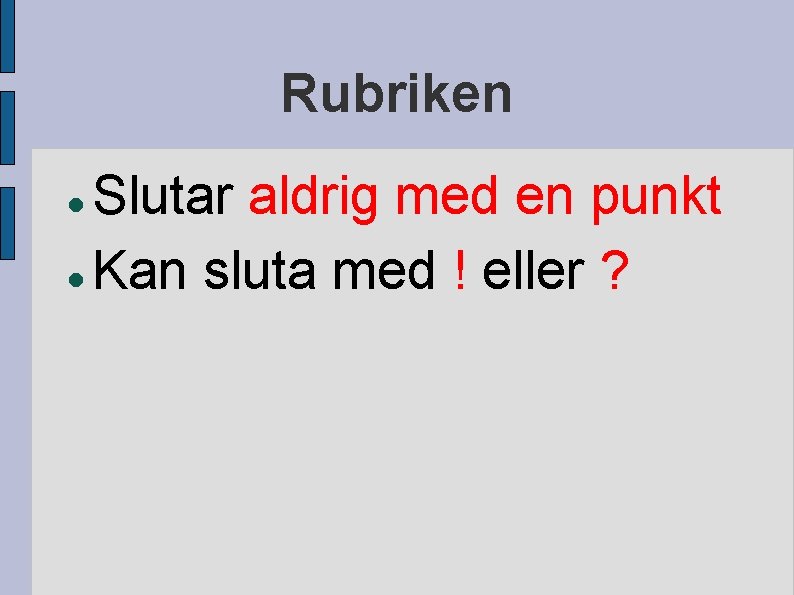 Rubriken Slutar aldrig med en punkt Kan sluta med ! eller ? 