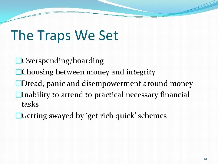 The Traps We Set �Overspending/hoarding �Choosing between money and integrity �Dread, panic and disempowerment