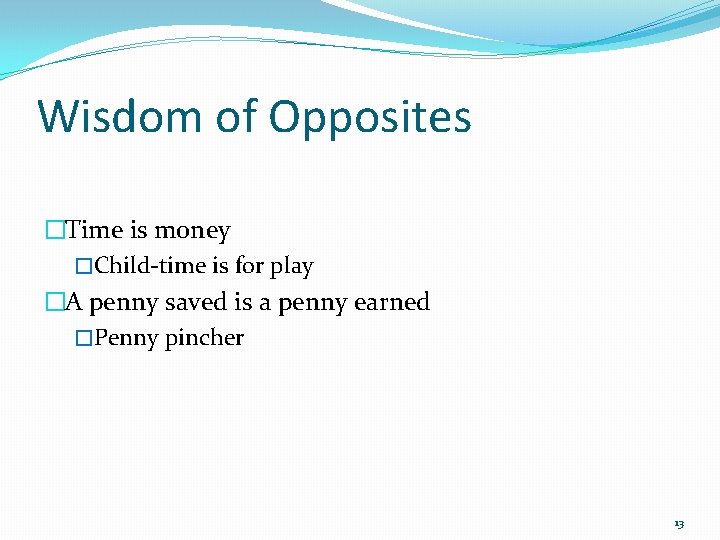 Wisdom of Opposites �Time is money �Child-time is for play �A penny saved is
