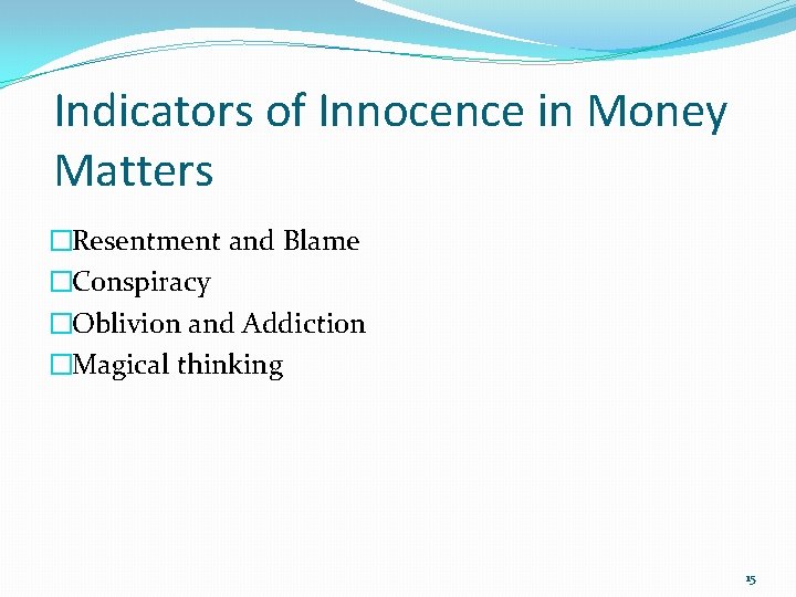 Indicators of Innocence in Money Matters �Resentment and Blame �Conspiracy �Oblivion and Addiction �Magical