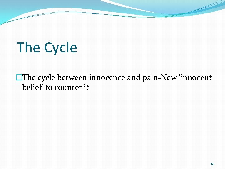 The Cycle �The cycle between innocence and pain-New ‘innocent belief’ to counter it 19