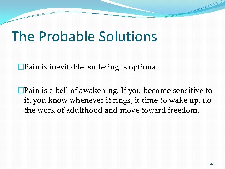 The Probable Solutions �Pain is inevitable, suffering is optional �Pain is a bell of
