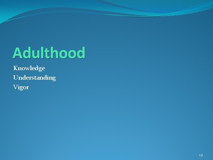 Adulthood Knowledge Understanding Vigor 23 