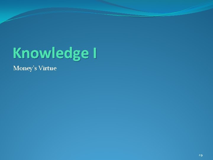 Knowledge I Money’s Virtue 29 