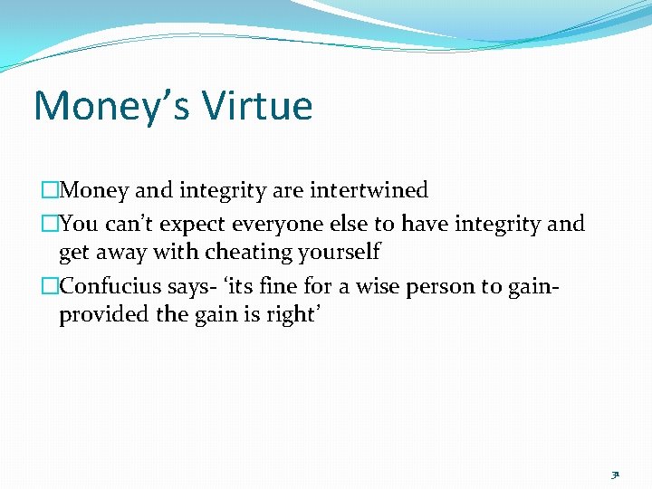 Money’s Virtue �Money and integrity are intertwined �You can’t expect everyone else to have