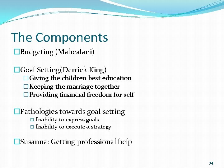 The Components �Budgeting (Mahealani) �Goal Setting(Derrick King) �Giving the children best education �Keeping the