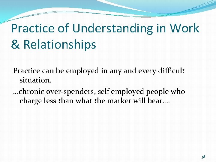 Practice of Understanding in Work & Relationships Practice can be employed in any and