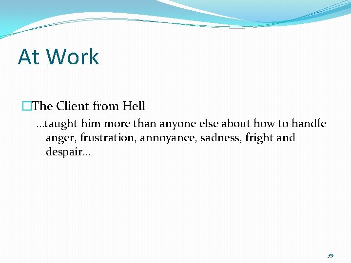 At Work �The Client from Hell …taught him more than anyone else about how