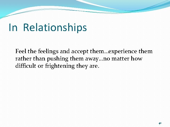 In Relationships Feel the feelings and accept them…experience them rather than pushing them away…no