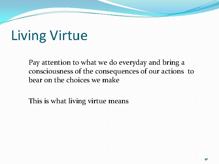Living Virtue Pay attention to what we do everyday and bring a consciousness of