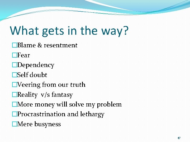 What gets in the way? �Blame & resentment �Fear �Dependency �Self doubt �Veering from