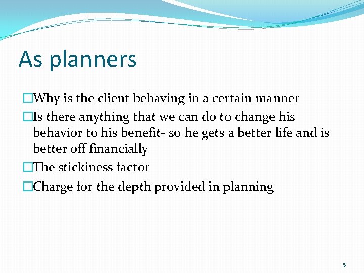 As planners �Why is the client behaving in a certain manner �Is there anything