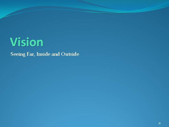 Vision Seeing Far, Inside and Outside 51 