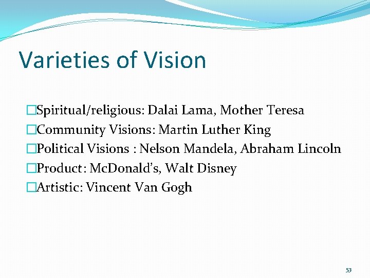 Varieties of Vision �Spiritual/religious: Dalai Lama, Mother Teresa �Community Visions: Martin Luther King �Political